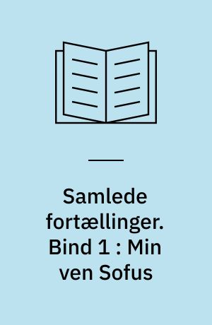 Samlede fortællinger. Bind 1 : Min ven Sofus