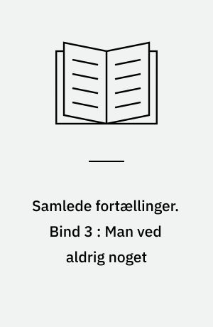 Samlede fortællinger. Bind 3 : Man ved aldrig noget