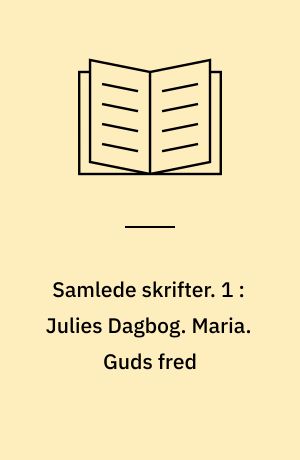 Samlede skrifter. 1 : Julies Dagbog. Maria. Guds fred