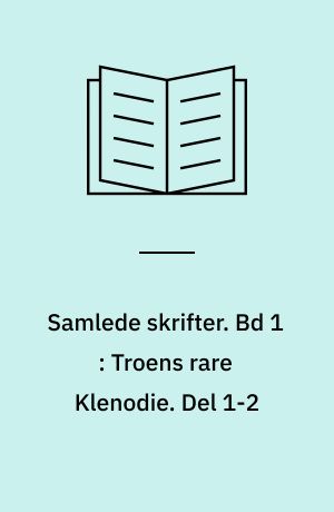 Samlede skrifter. Bd 1 : Troens rare Klenodie. Del 1-2