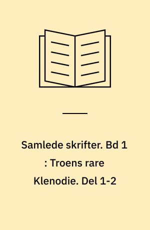 Samlede skrifter. Bd 1 : Troens rare Klenodie. Del 1-2