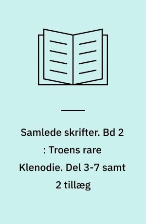 Samlede skrifter. Bd 2 : Troens rare Klenodie. Del 3-7 samt 2 tillæg