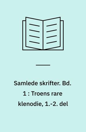 Samlede skrifter. Bd. 1 : Troens rare klenodie, 1.-2. del