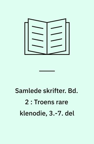 Samlede skrifter. Bd. 2 : Troens rare klenodie, 3.-7. del : samt 2 tillæg