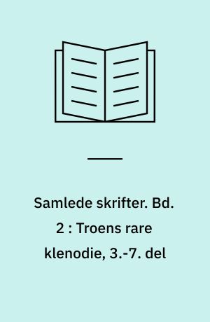 Samlede skrifter. Bd. 2 : Troens rare klenodie, 3.-7. del : samt 2 tillæg