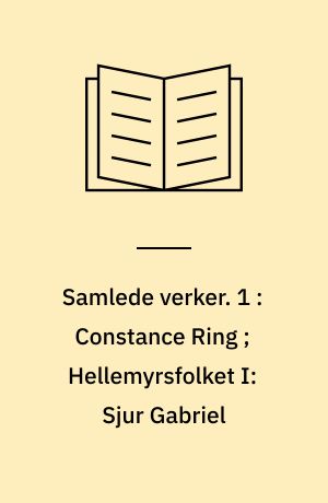 Samlede verker. 1 : Constance Ring ; Hellemyrsfolket I: Sjur Gabriel