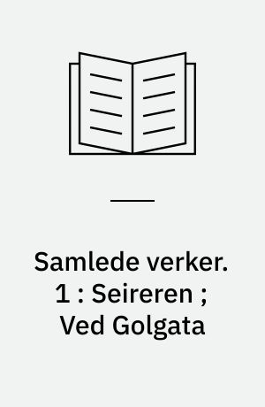 Samlede verker. 1 : Seireren ; Ved Golgata