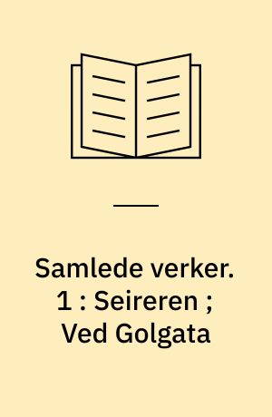 Samlede verker. 1 : Seireren ; Ved Golgata