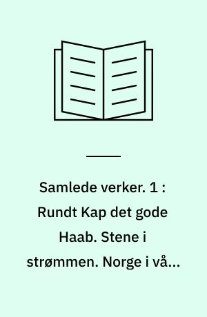 Samlede verker. 1 : Rundt Kap det gode Haab. Stene i strømmen. Norge i våre hjerter. Håbet. Friheten. Når krigen er forbi-