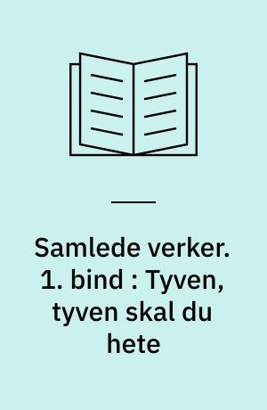 Samlede verker. 1. bind : Tyven, tyven skal du hete