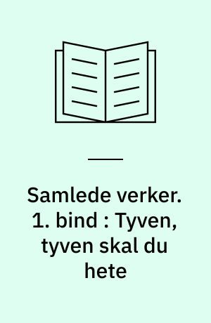 Samlede verker. 1. bind : Tyven, tyven skal du hete