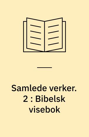 Samlede verker. 2 : Bibelsk visebok : katekismesangene