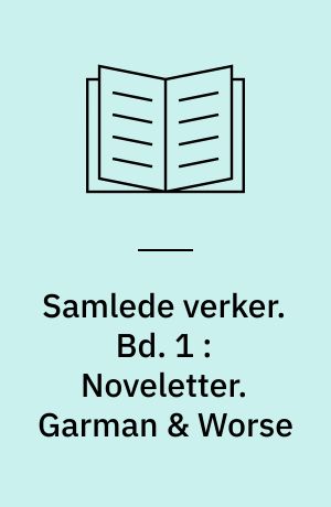 Samlede verker. Bd. 1 : Noveletter. Garman & Worse