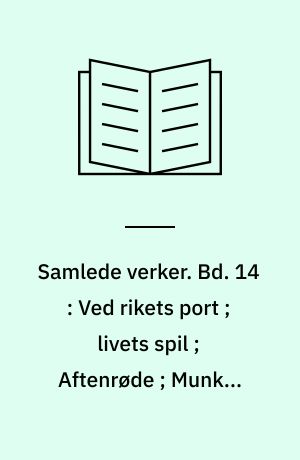 Samlede verker. Bd. 14 : Ved rikets port ; livets spil ; Aftenrøde ; Munken Vendt
