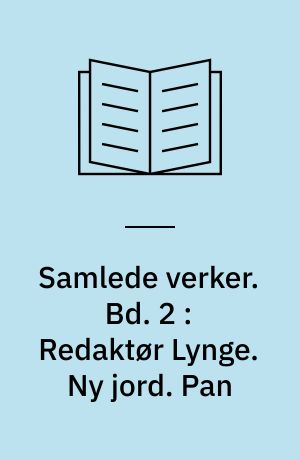 Samlede verker. Bd. 2 : Redaktør Lynge. Ny jord. Pan
