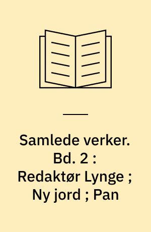 Samlede verker. Bd. 2 : Redaktør Lynge ; Ny jord ; Pan