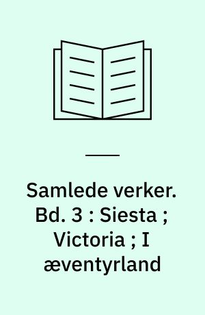 Samlede verker. Bd. 3 : Siesta ; Victoria ; I æventyrland