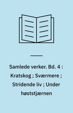 Samlede verker. Bd. 4 : Kratskog ; Sværmere ; Stridende liv ; Under høststjærnen
