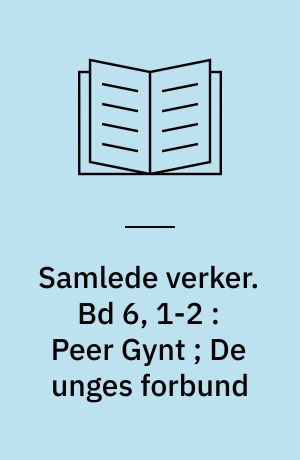 Samlede verker. Bd 6, 1-2 : Peer Gynt ; De unges forbund