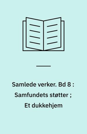 Samlede verker. Bd 8 : Samfundets støtter ; Et dukkehjem