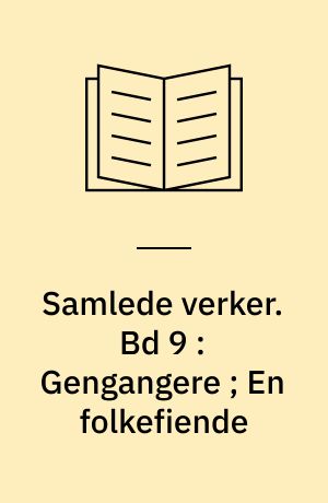 Samlede verker. Bd 9 : Gengangere ; En folkefiende