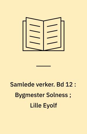 Samlede verker. Bd 12 : Bygmester Solness ; Lille Eyolf