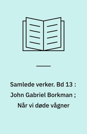 Samlede verker. Bd 13 : John Gabriel Borkman ; Når vi døde vågner