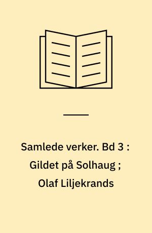 Samlede verker. Bd 3 : Gildet på Solhaug ; Olaf Liljekrands