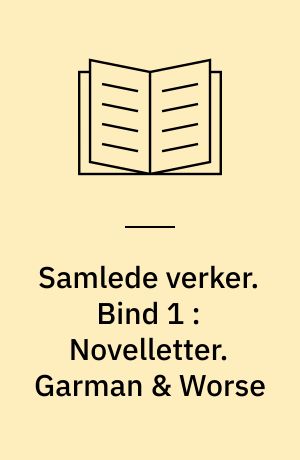 Samlede verker. Bind 1 : Novelletter. Garman & Worse