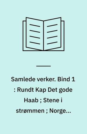Samlede verker. Bind 1 : Rundt Kap Det gode Haab ; Stene i strømmen ; Norge i våre hjerter ; Håbet ; Friheten ; "Når krigen er forbi" ; Digte