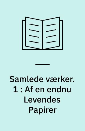 Samlede værker. 1 : Af en endnu Levendes Papirer