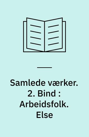 Samlede værker. 2. Bind : Arbeidsfolk. Else