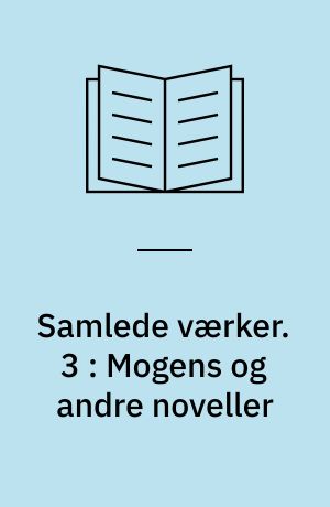 Samlede værker : romaner, noveller, digte, breve. 3 : Mogens og andre noveller