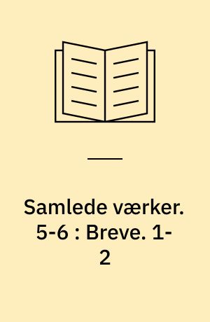 Samlede værker : romaner, noveller, digte, breve. 5-6 : Breve. 1-2