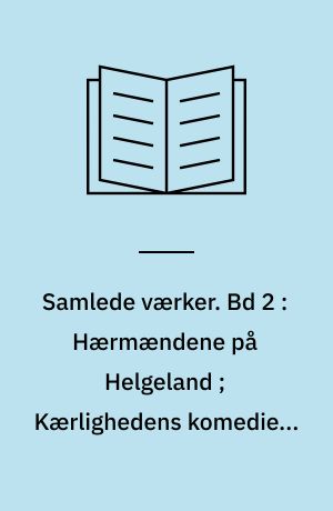 Samlede værker. Bd 2 : Hærmændene på Helgeland ; Kærlighedens komedie ; Kongs-emnerne