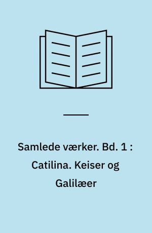 Samlede værker. Bd. 1 : Catilina. Keiser og Galilæer