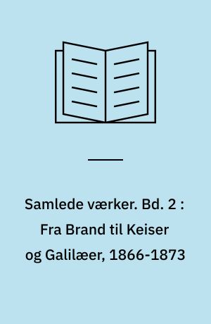 Samlede værker. Bd. 2 : Fra Brand til Keiser og Galilæer, 1866-1873