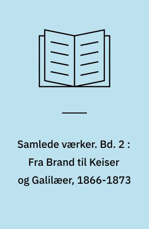 Samlede værker. Bd. 2 : Fra Brand til Keiser og Galilæer, 1866-1873