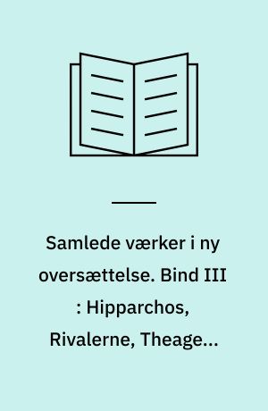 Samlede værker i ny oversættelse. Bind III : Hipparchos, Rivalerne, Theages, Charmides, Laches, Lysis, Euthydemos, Protagoras, Gorgias, Menon, Den Store Hippias, Den Lille Hippias.