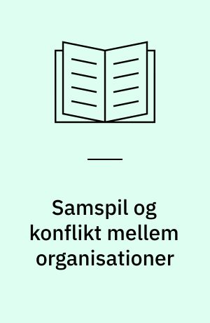 Samspil og konflikt mellem organisationer : introduktion til interorganisatorisk analyse