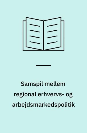 Samspil mellem regional erhvervs- og arbejdsmarkedspolitik