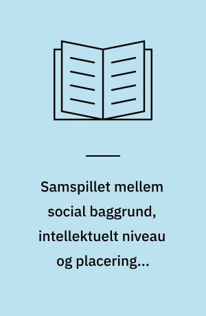 Samspillet mellem social baggrund, intellektuelt niveau og placering i skolesystemet efter 7. klasse