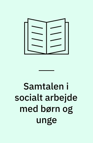 Samtalen i socialt arbejde med børn og unge : interviewmetode og -teknik