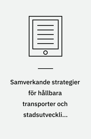 Samverkande strategier för hållbara transporter och stadsutveckling utomlands : erfarenheter, innehåll, arbetssätt, organisationsformer, effekter