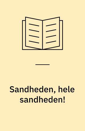 Sandheden, hele sandheden!