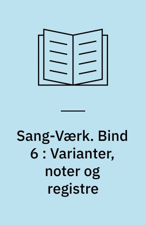 Sang-Værk. Bind 6 : Varianter, noter og registre