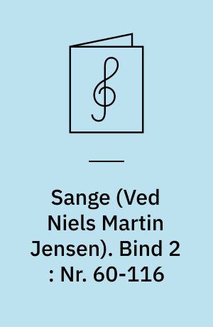 Sange : for 1 stemme og klaver. Bind 2 : Nr. 60-116 : klaversange, trykt 1862-1871