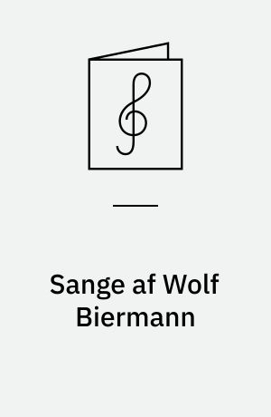 Sange af Wolf Biermann : for 4-6-stemmigt blandet kor, delvis med solostemme, delvis med klaver, melodi- og basinstrument