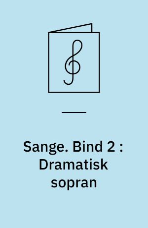 Sange : for 1 stemme og klaver. Bind 2 : Dramatisk sopran : for dramatisk sopran og klaver