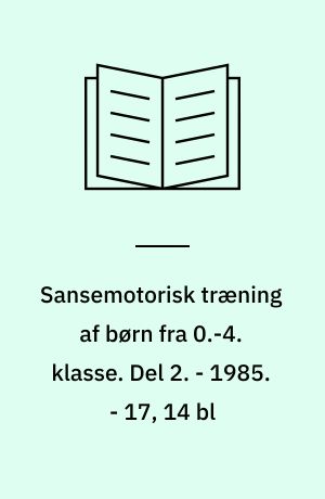 Sansemotorisk træning af børn fra 0.-4. klasse : forsøget omfatter to børnehaveklasser og udvalgte børn. Del 2. - 1985. - 17, 14 bl